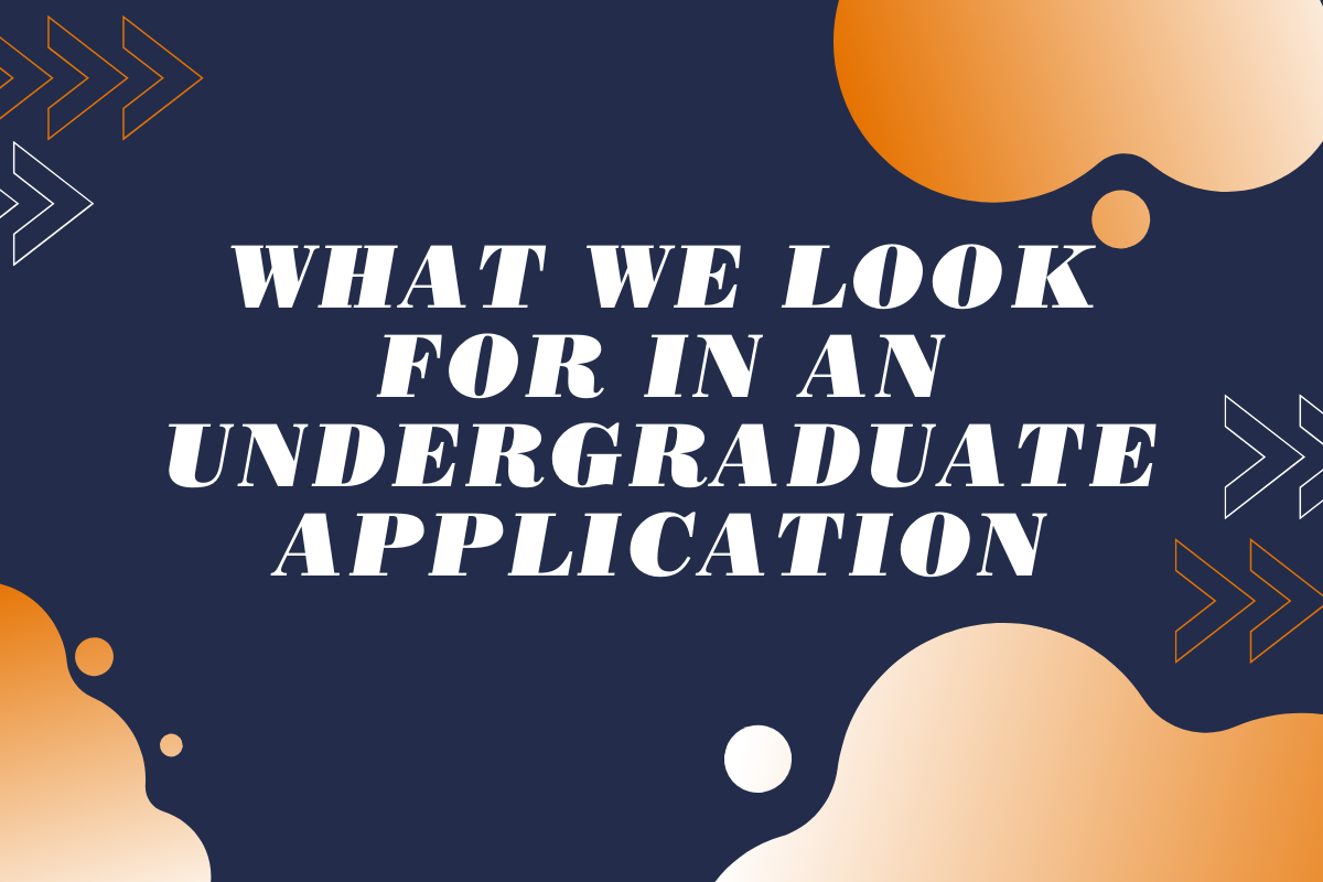 What Do We Look For in An Undergraduate Application