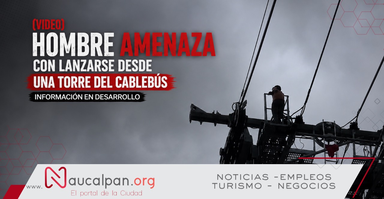 (VIDEO) Hombre amenaza con lanzarse desde una torre del Cablebús