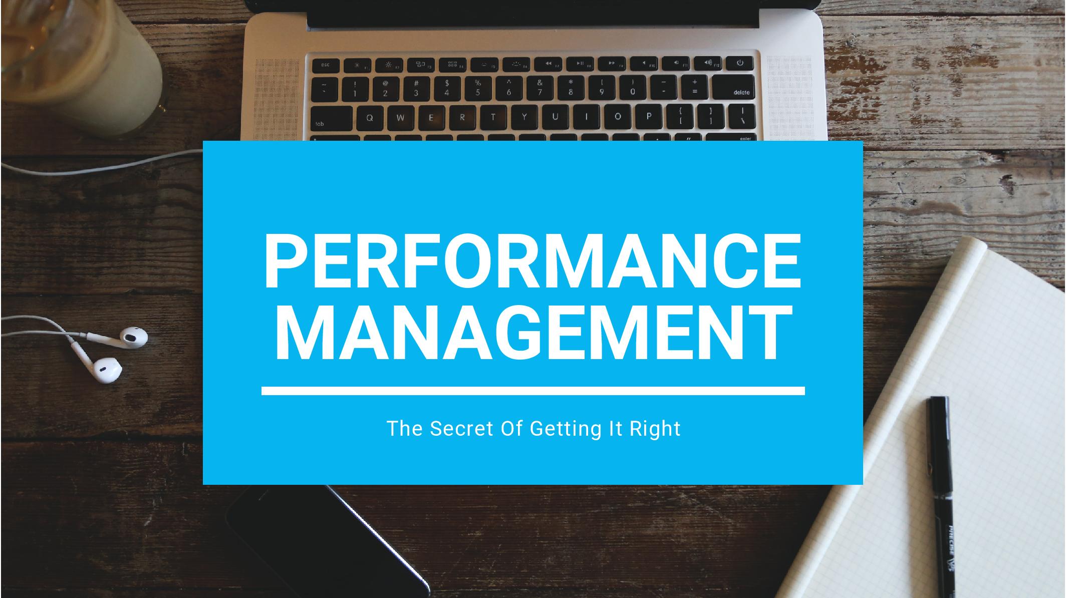 Performance Management: The Secret Of Getting It Right