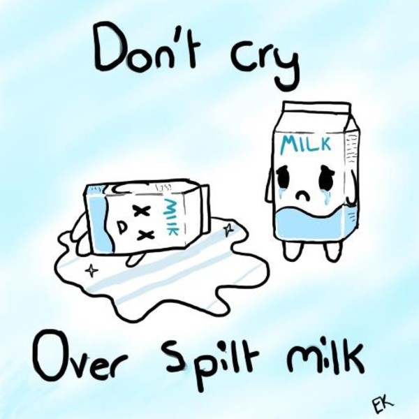 Resultado de imagem para don't cry over spilt milk