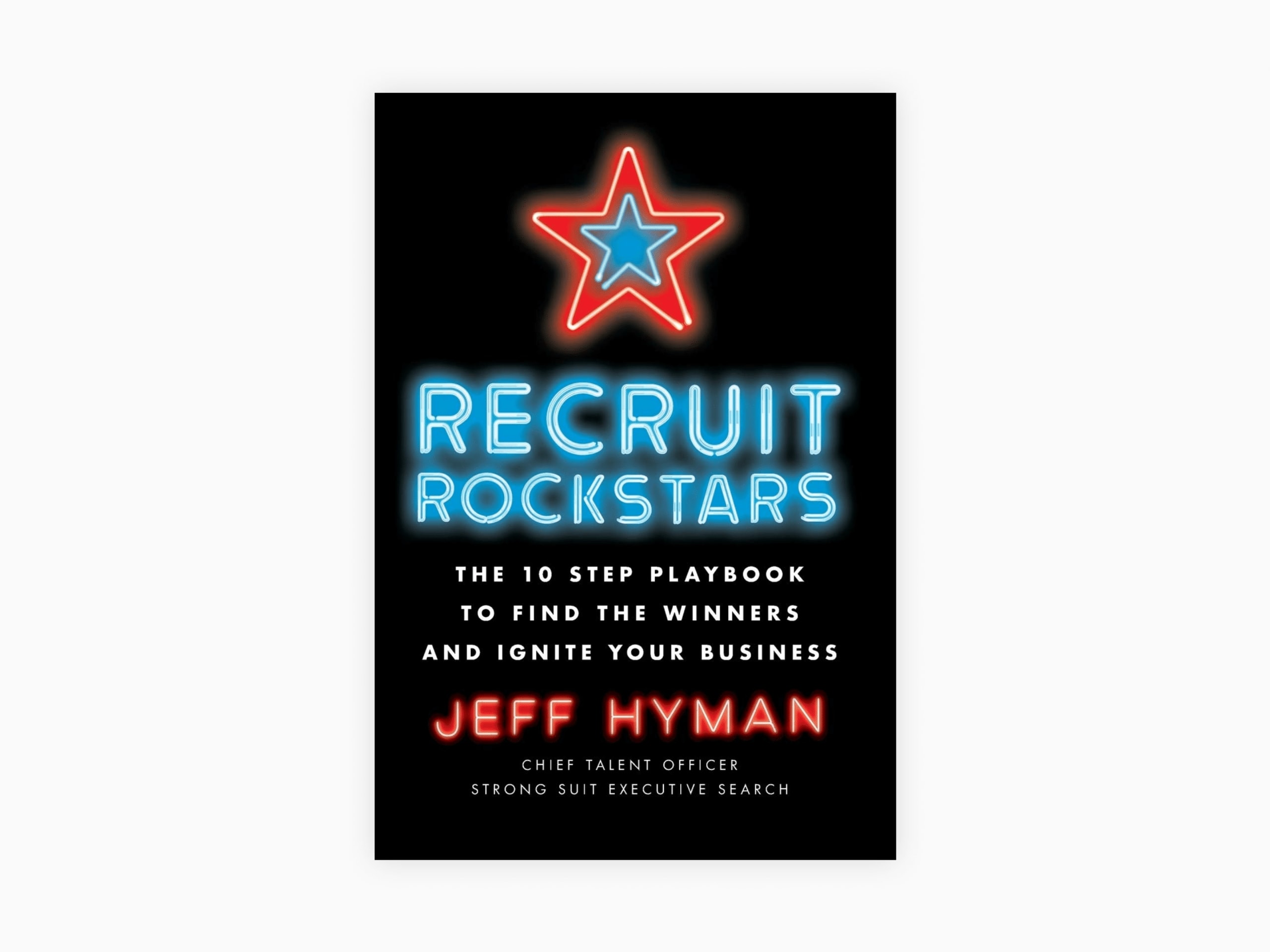 Book cover of Recruit Rockstars: The 10 Step Playbook to Find the Winners and Ignite Your Business by Jeff Hyman