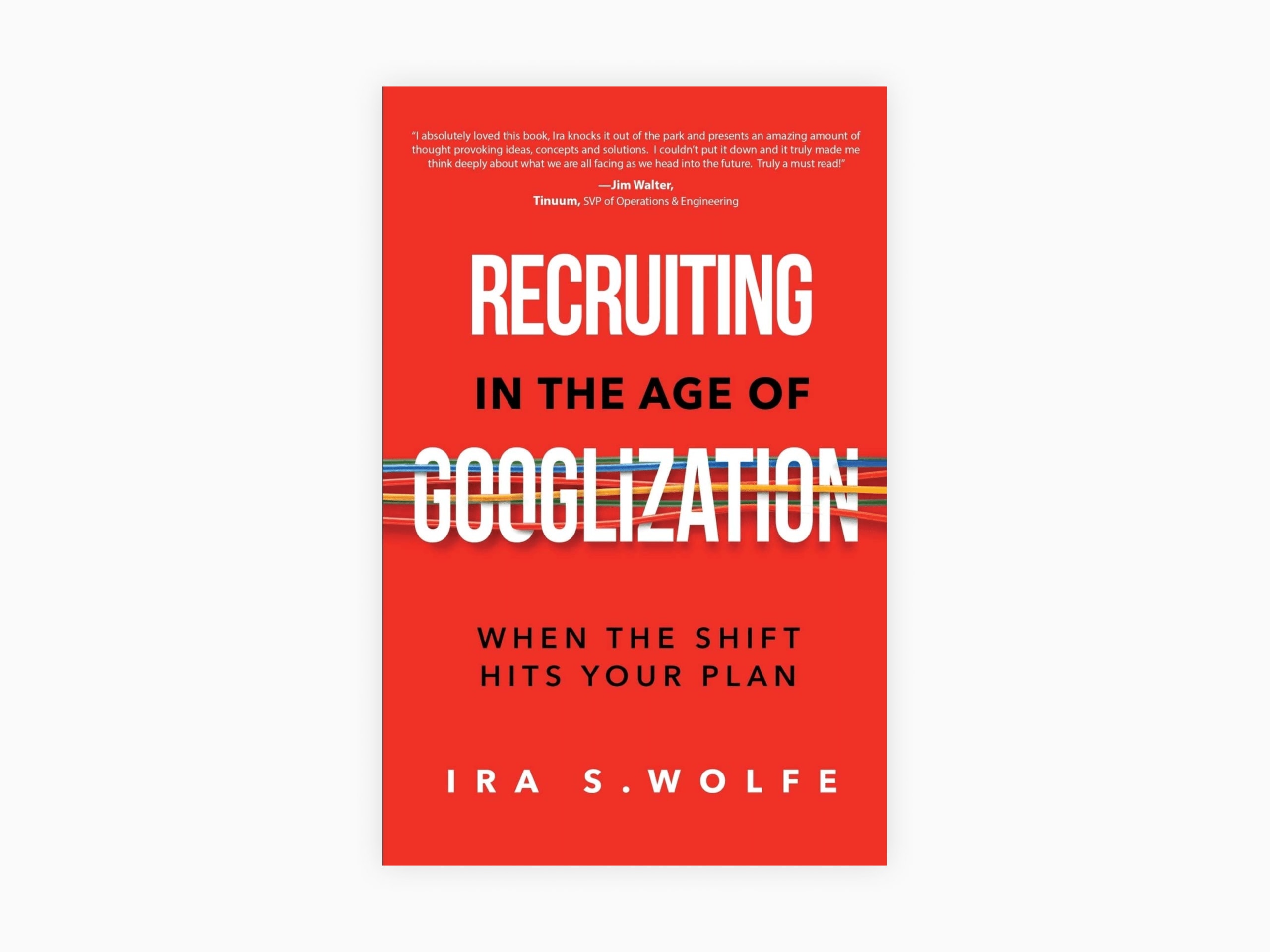 Book cover of Recruiting in the Age of Googlization: When the Shift Hits Your Plan by Ira S. Wolfe
