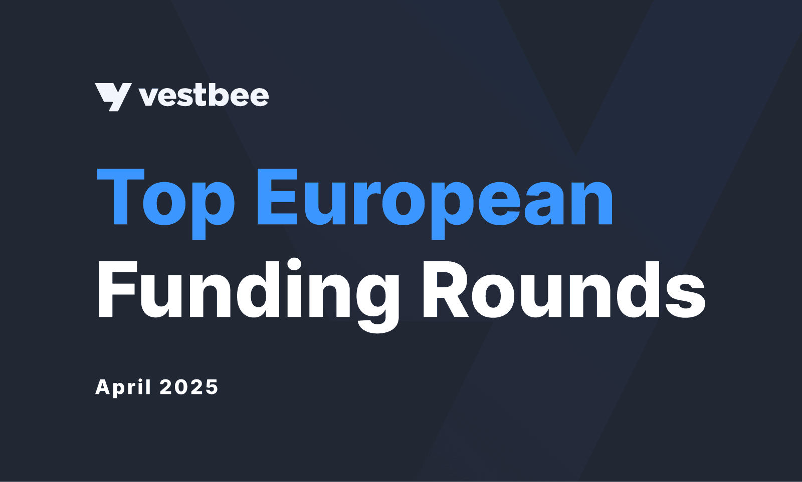 Top European funding rounds closed in April 2025 | Vestbee