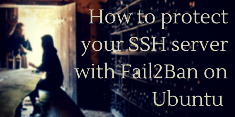 How to protect your SSH server with Fail2Ban on Ubuntu