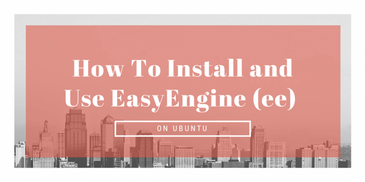 How To Install and Use EasyEngine (ee) on Ubuntu