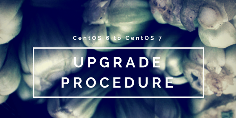 CentOS 6 to CentOS 7 Upgrade Procedure