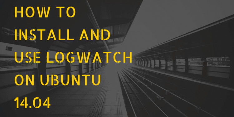 How to install and use Logwatch on Ubuntu 14.04