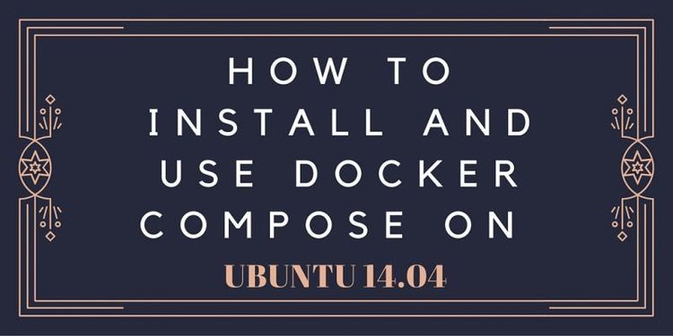 How To Install and Use Docker Compose on Ubuntu 14.04