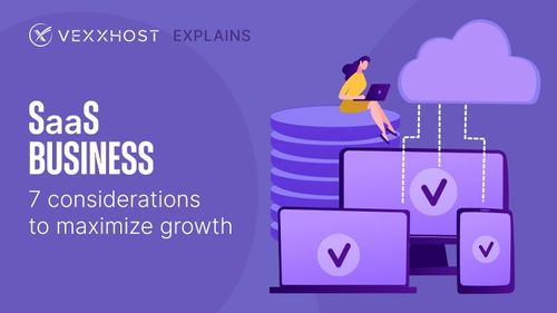 SaaS Business – 7 Considerations To Maximize Growth