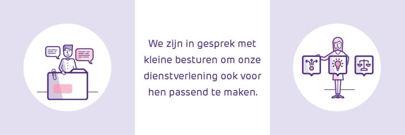 We zijn in gesprek met kleine besturen om onze dienstverlening ook voor hen passend te maken. 