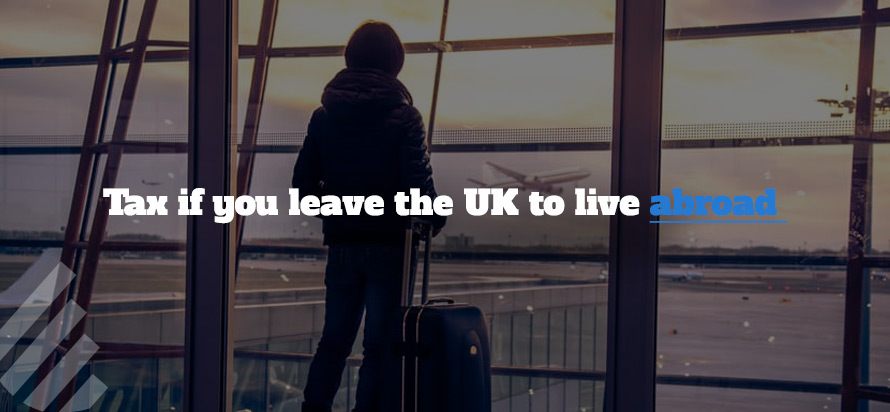 Tax If You Leave the UK to Live Abroad