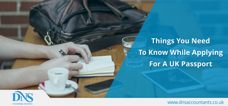 Things You need to know while applying for a UK passport Things You need to know while applying for a UK passport