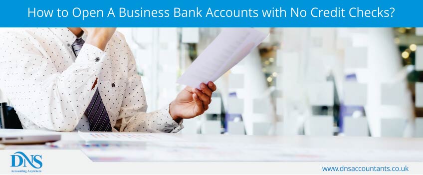 How to Open A Business Bank Accounts with No Credit Checks?