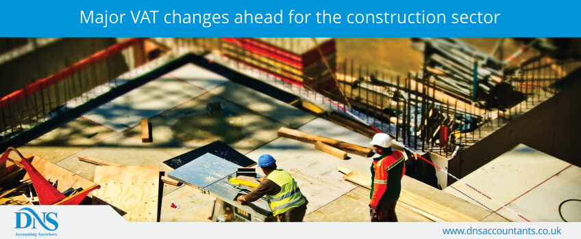 Major VAT changes ahead for the construction sector Major VAT changes ahead for the construction sector