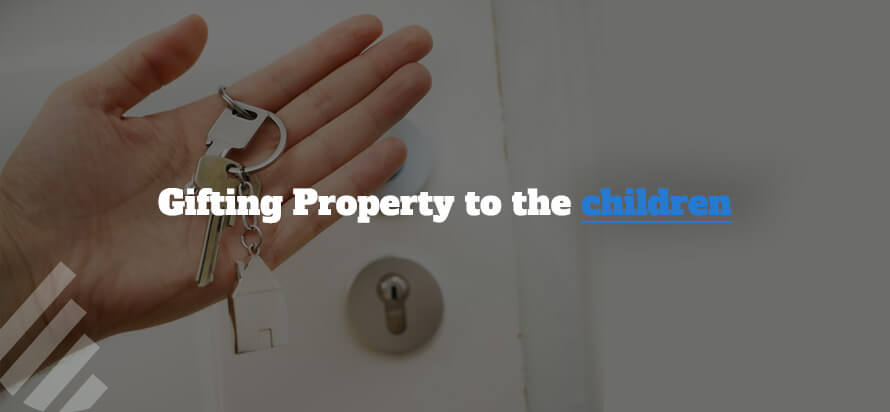 Gifting Property to children Gifting Property to children