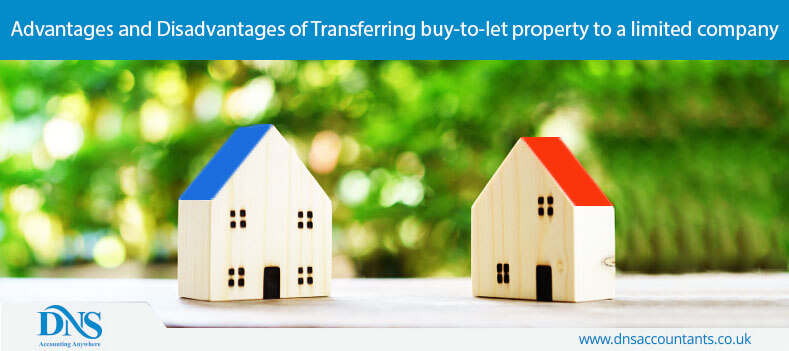 Advantages and Disadvantages of Transferring buy-to-let property to a limited company Advantages and Disadvantages of Transferring buy-to-let property to a limited company