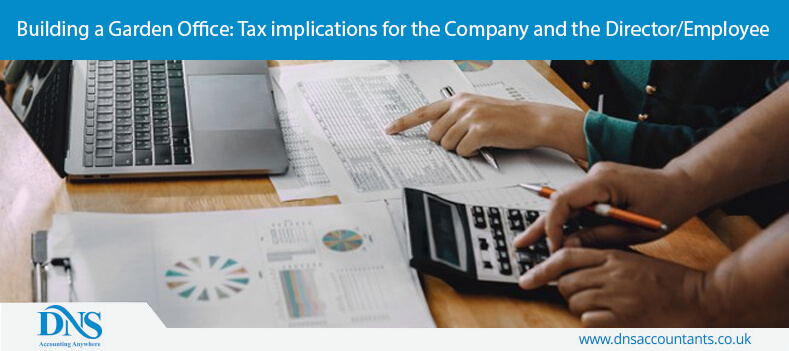Building a Garden Office: Tax implications for the Company and the Director/Employee Building a Garden Office: Tax implications for the Company and the Director/Employee