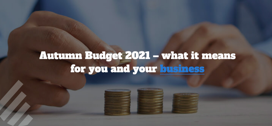 Autumn budget 2021 – what it means for you and your business 