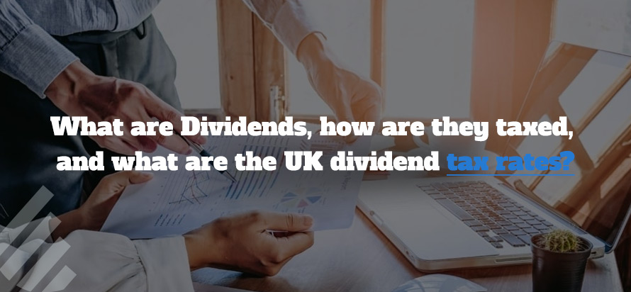 What are Dividends, how are they taxed, and what are the UK dividend tax rates? What are Dividends, how are they taxed, and what are the UK dividend tax rates?