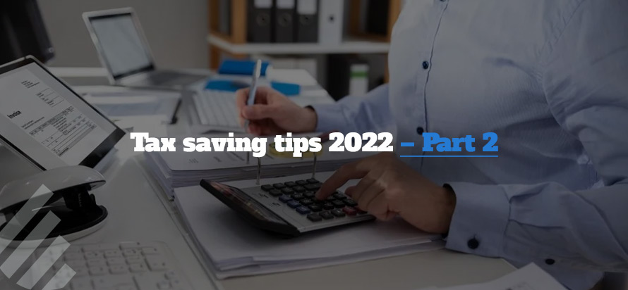 Tax saving tips 2022 – Part 2 