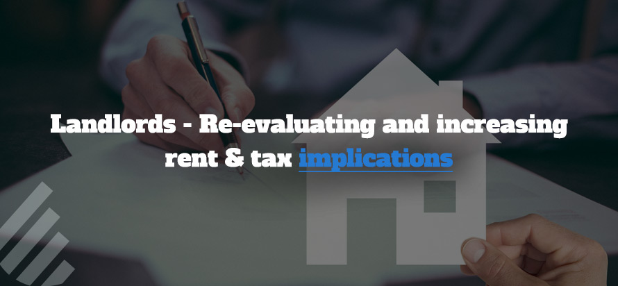 Landlords - Re-evaluating and increasing rent & tax implications 
