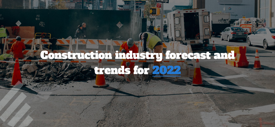 Construction industry forecast and trends for 2022 