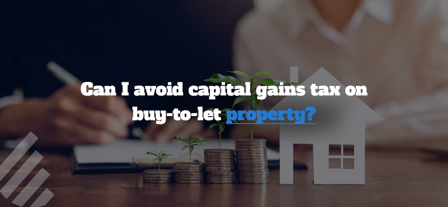 Can I avoid capital gains tax on buy-to-let property? Can I avoid capital gains tax on buy-to-let property?