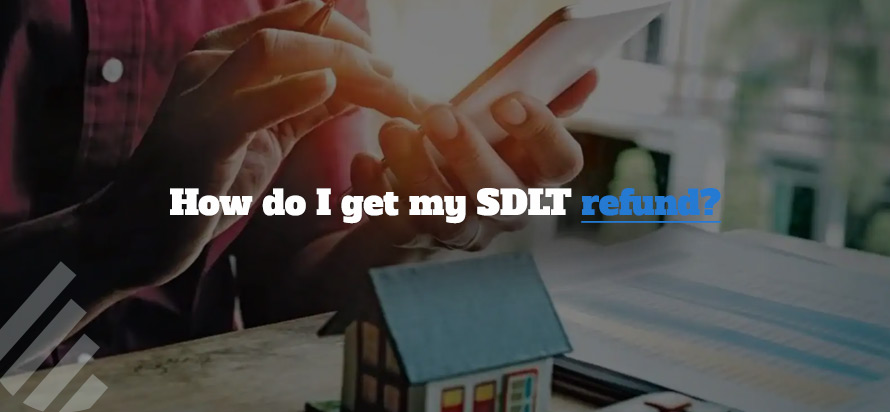How do I get my SDLT refund? How do I get my SDLT refund?