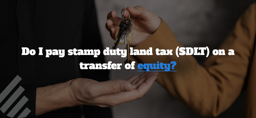 Do I pay stamp duty land tax (SDLT) on a transfer of equity? 