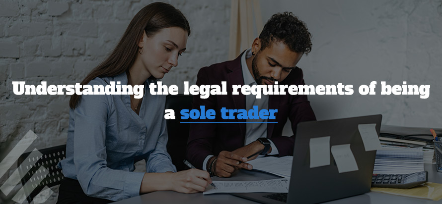 Understanding the legal requirements of being a sole trader Understanding the legal requirements of being a sole trader