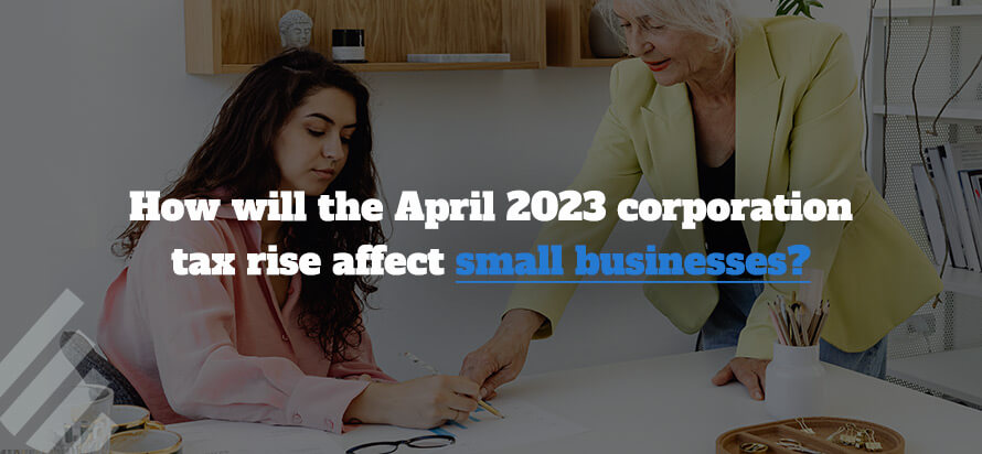 How will the April 2023 corporation tax rise affect small businesses? 