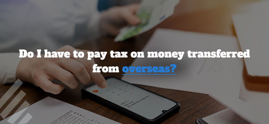 Do I have to pay  tax on money transferred from Foreign Country?