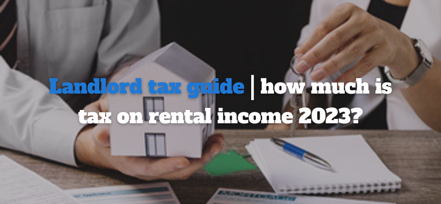 Landlord tax guide | how much is tax on rental income 2023?