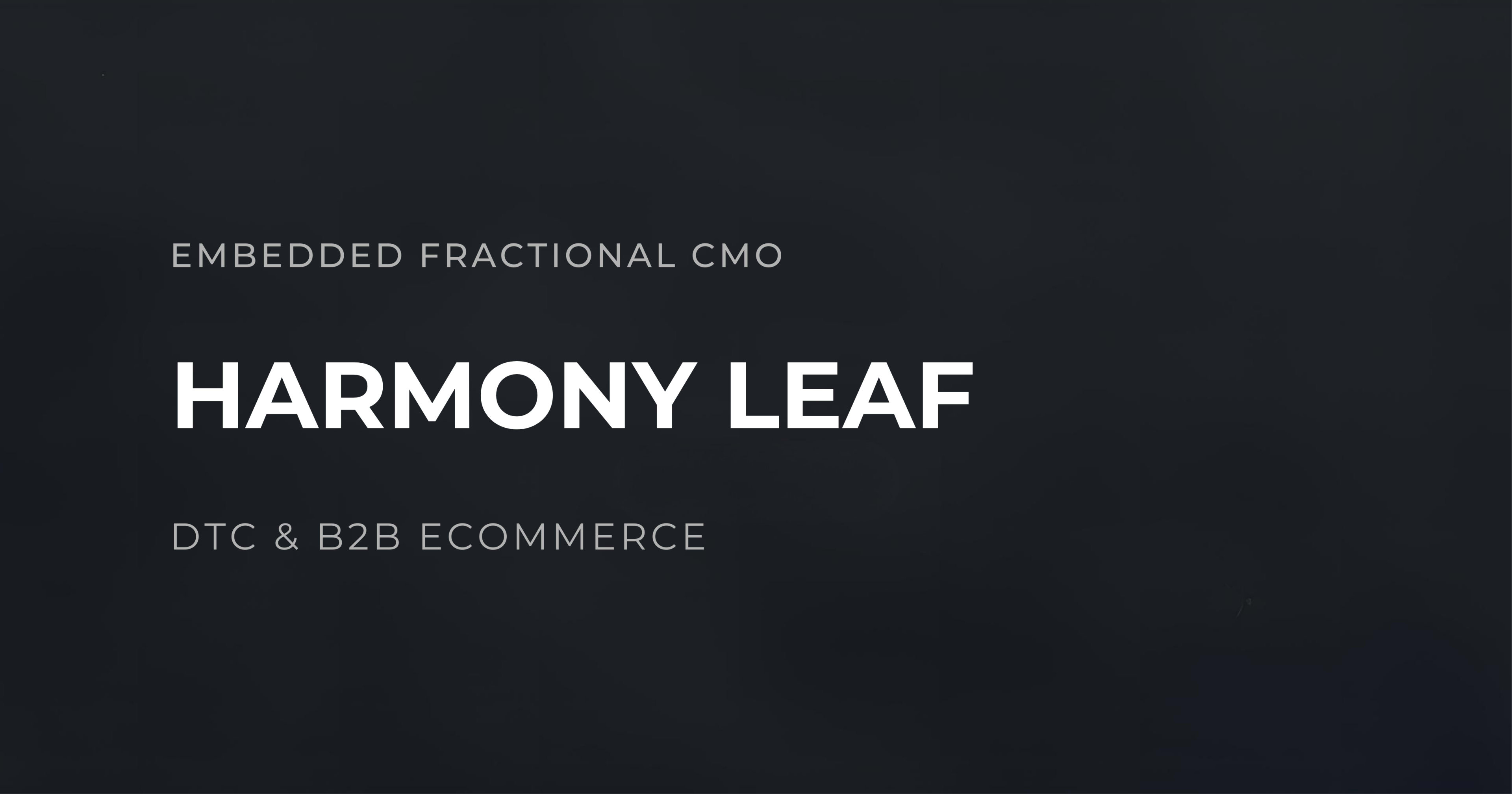 Harmony Leaf | Embedded Fractional CMO (DTC & B2B Ecommerce)