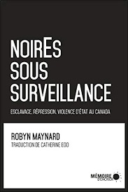 NoirEs sous surveillance : esclavage, répression, violence d'État au Canada, de Robyn Maynard