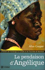 La pendaison d’Angélique : l'histoire de l'esclavage au Canada et de l'incendie de Montréal, d’Afua Cooper