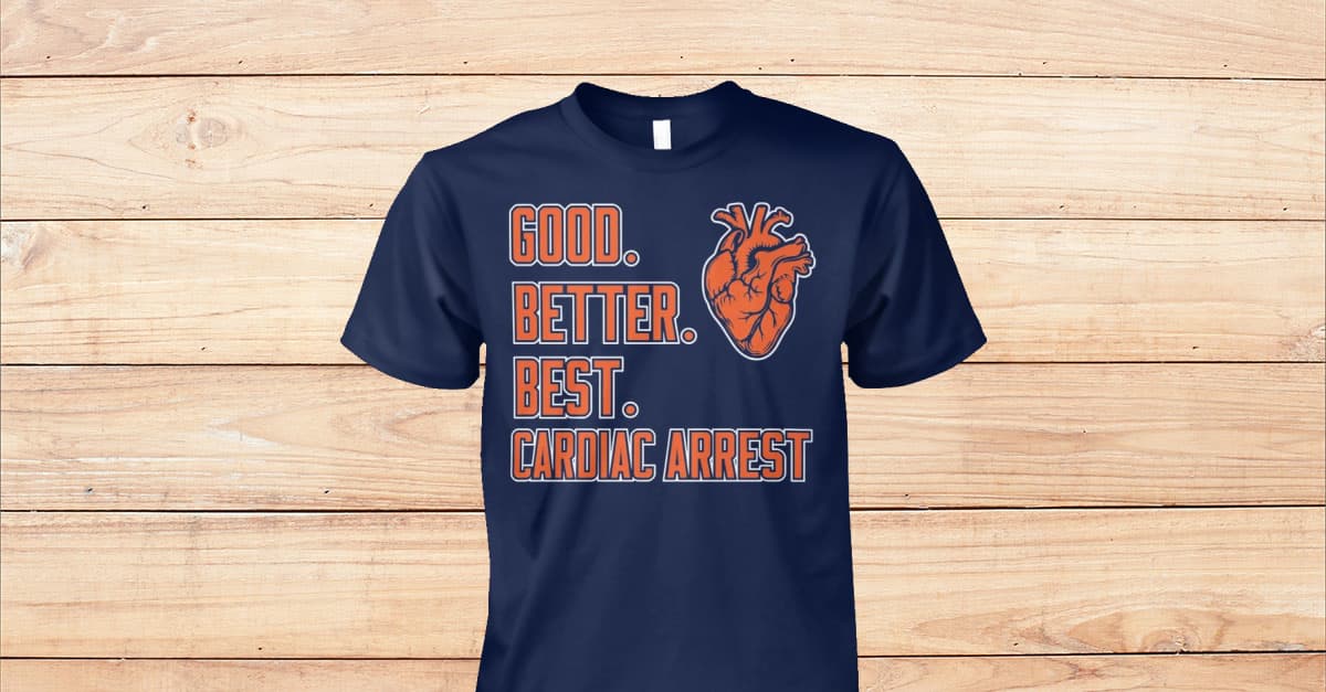 Official Good Better Best Cardiac Arrest T-Shirts - Viralstyle