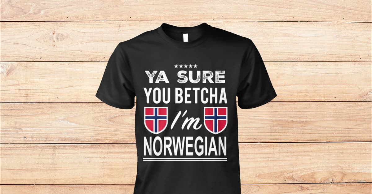 YOU BETCHA I AM NORWEGIAN - Viralstyle