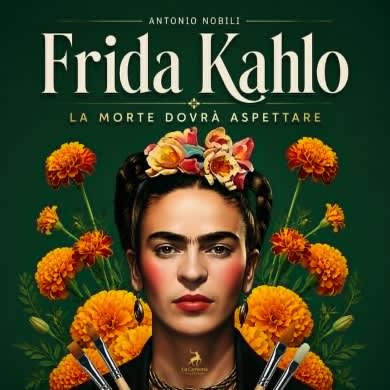 FRIDA KAHLO: LA MORTE DOVRÀ ASPETTARE