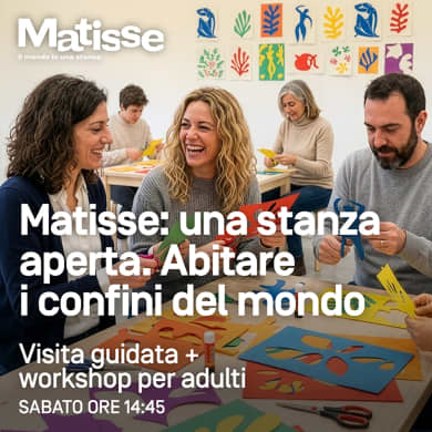 VISITA GUIDATA + WORKSHOP: MATISSE: UNA STANZA APERTA. ABITARE I CONFINI DI UN MONDO CHE CAMBIA (ADULTI)