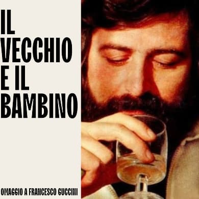 IL VECCHIO E IL BAMBINO. OMAGGIO A GUCCINI
