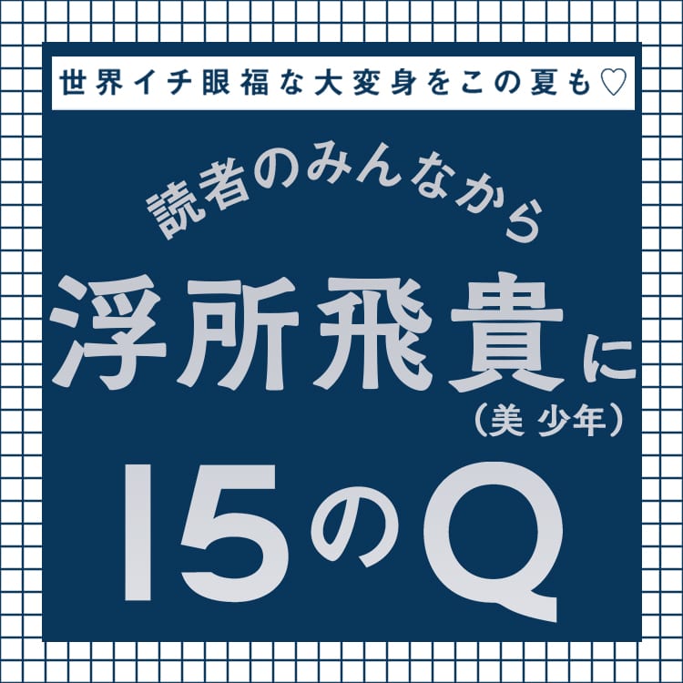 美 少年・浮所飛貴が好きな人としたいことBEST３とは？真正アイドルに