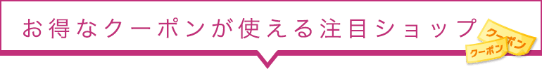 お得なクーポンが使える注目ショップ