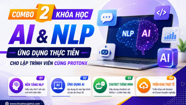 Combo 2 Khóa Học Toàn Diện Về Xử Lý Ngôn Ngữ Tự Nhiên & Ứng Dụng AI Thực Tiễn Trong Lập Trình Cùng ProtonX