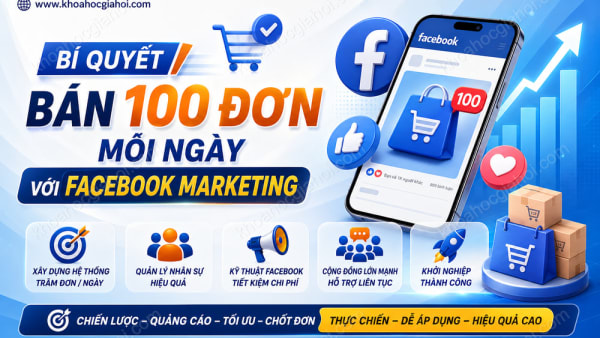Khoá Học Bí Quyết Bán 100 Đơn Một Ngày Với Facebook Marketing