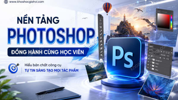 Khóa Học Nền Tảng Photoshop - Đồng Hành Cùng Học Viên