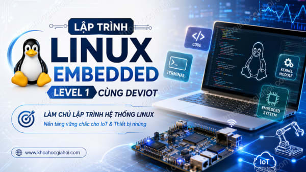 Khóa Học Lập Trình Linux Embedded Level 1 Cùng Deviot