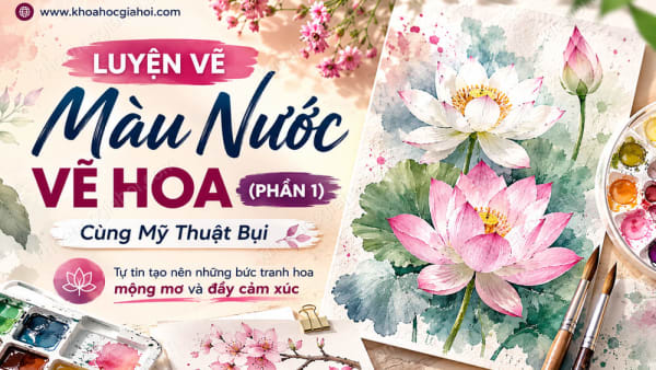Khóa Học Luyện Vẽ Màu Nước Vẽ Hoa (Phần 1) Cùng Mỹ Thuật Bụi