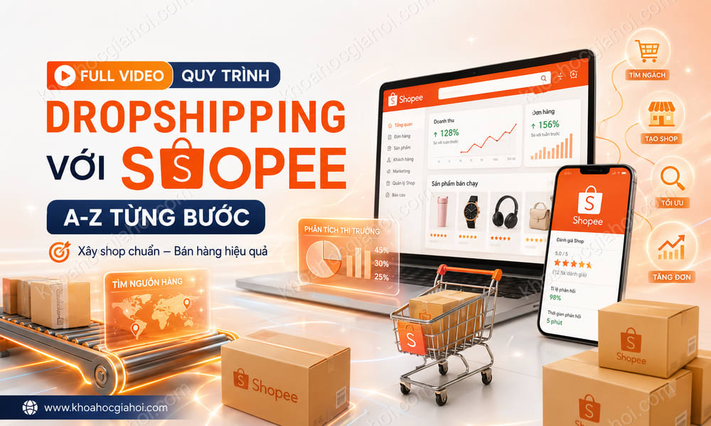 Khóa Học Full Video Quy Trình Làm Dropshipping Với Shopee A - Z: Toàn Bộ Các Bước Nhỏ Nhất Tới Hoàn Thiện 1 Shop Hoàn Chỉnh