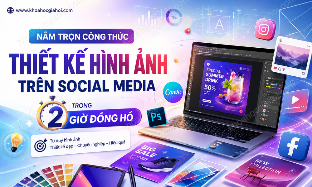 Nắm Trọn Công Thức Thiết Kế Hình Ảnh Trên Social Media Trong 2 Giờ Đồng Hồ